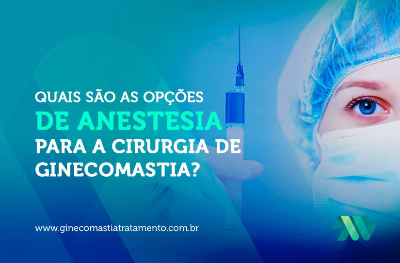 Quais são as opções de anestesia para a cirurgia de ginecomastia?